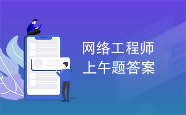 網(wǎng)絡(luò)工程師認(rèn)證考試 上午題核心知識點與解題策略解析